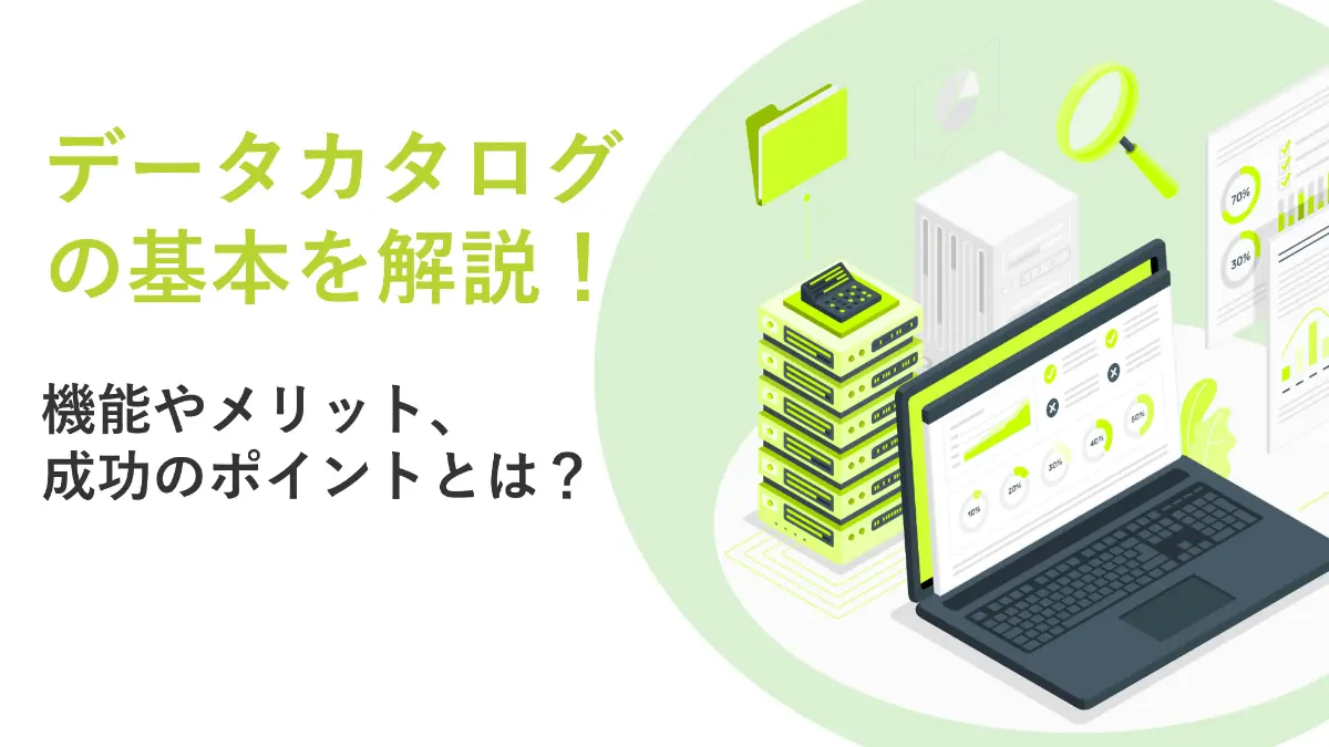データカタログの基本を解説！機能やメリット、成功のポイントとは？