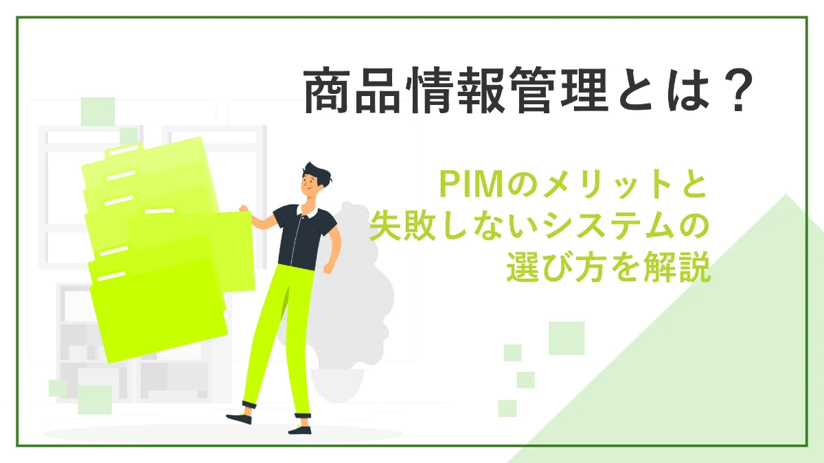 商品情報管理とは？PIMのメリットと失敗しないシステムの選び方を解説
